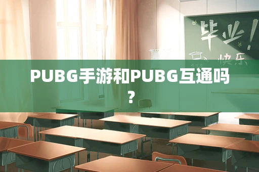 PUBG手游和PUBG互通吗？