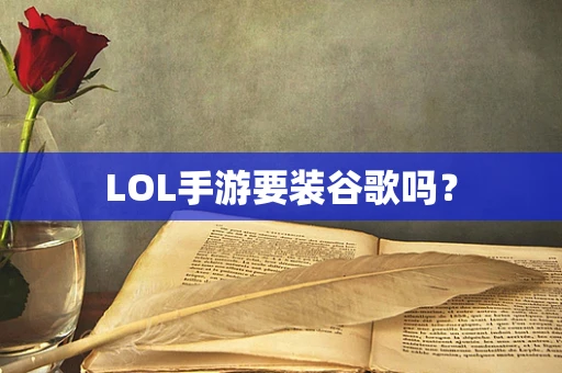 LOL手游要装谷歌吗？