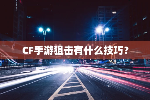 CF手游狙击有什么技巧？